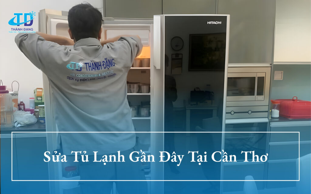 Sửa Tủ Lạnh Gần Đây Tại Cần Thơ