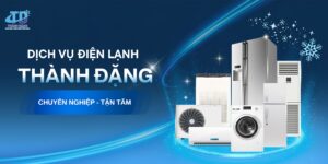 Dịch vụ chuyên nghiệp, uy tín từ Điện lạnh Thành Đặng