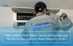 ĐIỆN LẠNH THÀNH ĐẶNG - Dịch Vụ Sửa Chữa Máy Lạnh Tận Nhà Cần Thơ: Gọi Là Có, Nhanh Chóng & Uy Tín Số 1