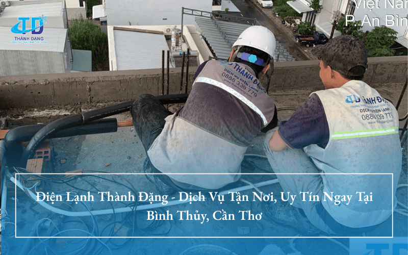 Điện Lạnh Thành Đặng - Dịch Vụ Tận Nơi, Uy Tín Ngay Tại Bình Thủy, Cần Thơ