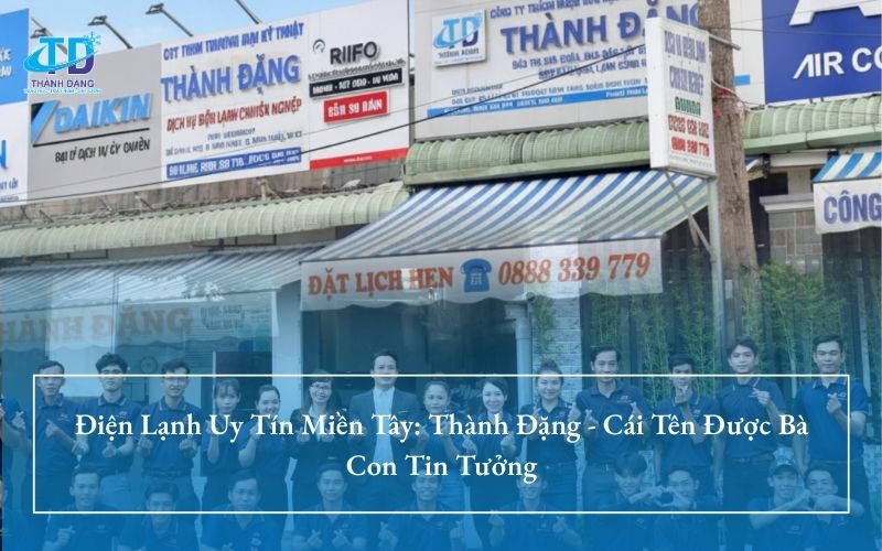Điện Lạnh Uy Tín Miền Tây: Thành Đặng - Cái Tên Được Bà Con Tin Tưởng