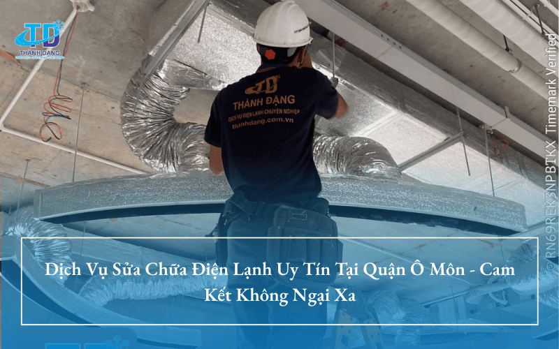Dịch Vụ Sửa Chữa Điện Lạnh Uy Tín Tại Quận Ô Môn - Cam Kết Không Ngại Xa