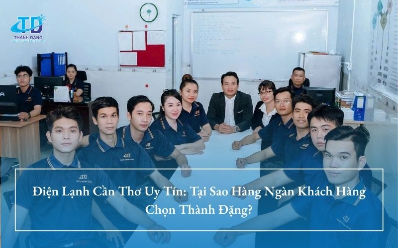 Điện Lạnh Thành Đặng: Thương Hiệu Điện Lạnh Uy Tín Hàng Đầu Cần Thơ