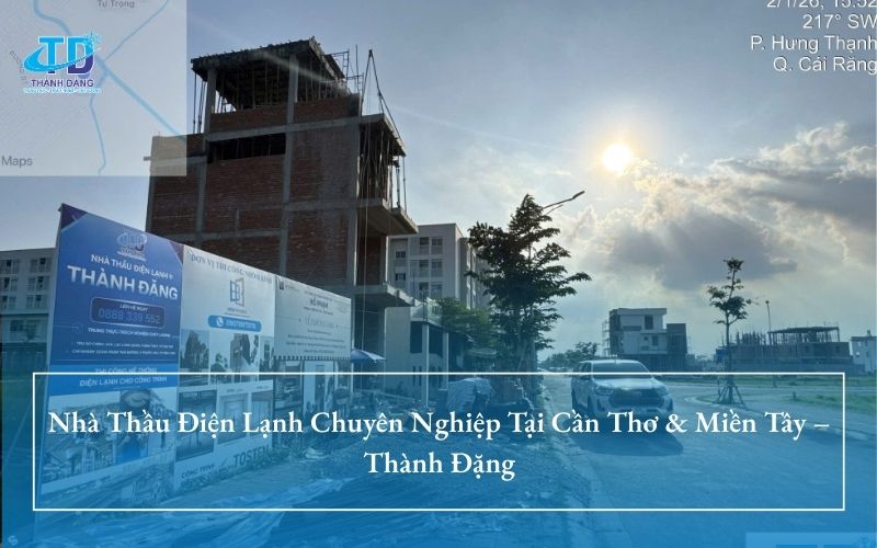 Nhà Thầu Điện Lạnh Chuyên Nghiệp Tại Cần Thơ & Miền Tây – Thành Đặng