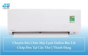 Chuyên Sửa Chữa Máy Lạnh Daikin Báo Lỗi Chớp Đèn Tại Cần Thơ | Thành Đặng