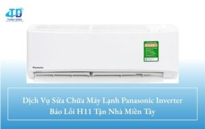 Dịch Vụ Sửa Chữa Máy Lạnh Panasonic Inverter Báo Lỗi H11 Tận Nhà Miền Tây