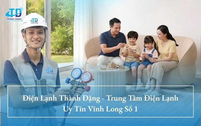 Điện Lạnh Thành Đặng - Trung Tâm Điện Lạnh Uy Tín Vĩnh Long Số 1
