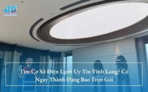 Tìm Cơ Sở Điện Lạnh Uy Tín Vĩnh Long? Có Ngay Thành Đặng Bao Trọn Gói