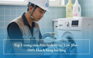 Top 1 trung tâm điện lạnh uy tín Cần Thơ - 100% khách hàng hài lòng