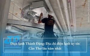 Điện lạnh Thành Đặng: Địa chỉ điện lạnh uy tín Cần Thơ lâu năm nhất