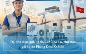 Đội thợ điện lạnh uy tín Cần Thơ bao phủ trọn gói huyện Phong Điền, Ô Môn