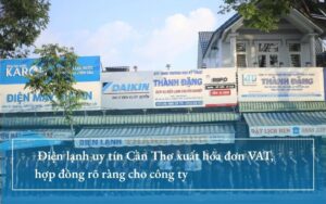 Điện lạnh uy tín Cần Thơ xuất hóa đơn VAT, hợp đồng rõ ràng cho công ty